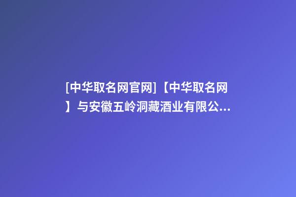 [中华取名网官网]【中华取名网】与安徽五岭洞藏酒业有限公司签约-第1张-公司起名-玄机派